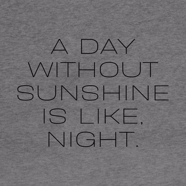 A day without sunshine is like, night by Word and Saying